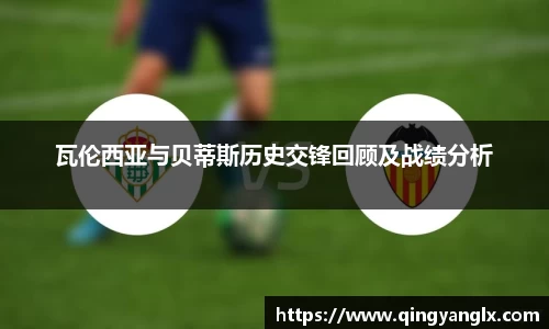 瓦伦西亚与贝蒂斯历史交锋回顾及战绩分析