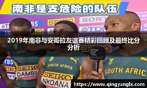 2019年南非与安哥拉友谊赛精彩回顾及最终比分分析